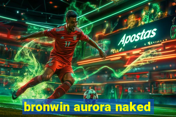 bronwin aurora naked